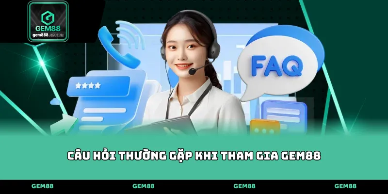 Câu hỏi thường gặp khi tham gia GEM88